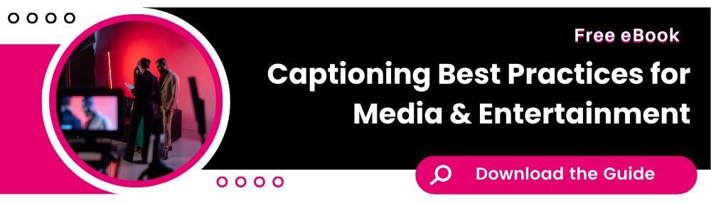 Free ebook: Captioning Best Practices for Media & Entertainment. Download the Guide.