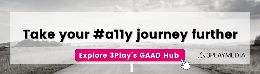 Take your #a11y journey further. Explore 3Play's GAAD Hub.