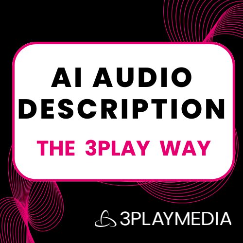 The 3Play Way: AI-Enabled Audio Description for Higher Education image